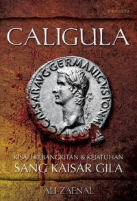 Caligula : Kisah Kebangkitan & Kejatuhan Sang Kaisar Gila