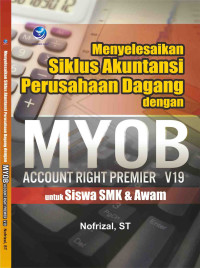 Menyelesaikan Siklus Akuntansi Perusahaan Dagang dengan MYOB Account Rigth Oremier V19 untuk Siswa SMK dan Awam