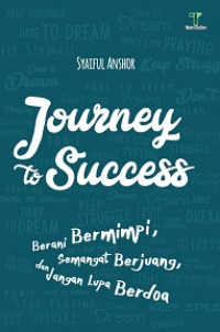 Journey to Success: Berani Bermimpi, Semangat Berjuang, dan Jangan Lupa Berdoa