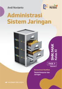 Administrasi Sistem Jaringan: Fase F Kelas XI Konsentrasi Keahlian Teknik Komputer dan Jaringan Vol. 1