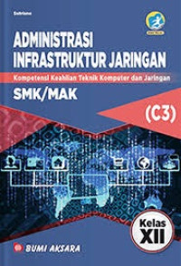 Administrasi Infrastruktur Jaringan : C3 Kompetensi Keahlian Teknik Komputer dan Jaringan Kelas XII