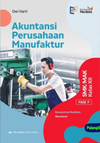 Akuntansi Perusahaan Manufaktur: Fase F Kelas XII Konsentrasi Keahlian Akuntansi