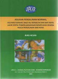 Asuhan Persalinan Normal: Asuhan Esensial Bagi Ibu Bersalin dan Bayi Baru Lahir Serta Penatalaksanaan Komplikasi Segera Pasca Kelahiran dan Nifas
