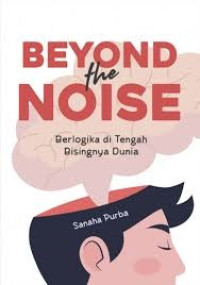Beyond The Noise: Berlogika di Tengah Bisingnya Dunia