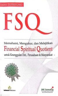 FSQ: Memahami, Mengukur, dan Melejitkan Financial Spiritual Quotient untuk Keunggulan Diri, Perusahaan, dan Masyarakat