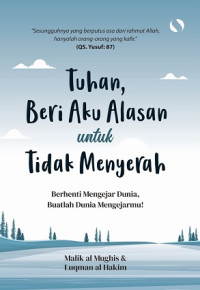 Tuhan Beri Aku Alasan untuk Tidak Menyerah: Berhenti Mengejar Dunia, Buatlah Dunia Mengejarmu!