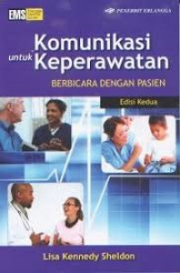 Komunikasi untuk Keperawatan: Berbicara dengan Pasien Edisi Kedua = Communication for Nurses: Talking with Patients Second Edition