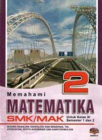 Memahami Matematika untuk Kelas XI SMK / MAK Bidang Keahlian Teknologi dan Rekaya, TIK, Kesehatan, serta Agribisnis dan Agroteknologi