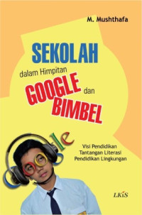 Sekolah dalam Himpitan Google dan Bimbel: Visi Pendidikan, Tantangan Literasi, Pendidikan Lingkungan